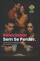 Relacionar Sem Se Perder: Como manter um relacionamento sem perder a si mesmo (Portuguese Edition) B0FCMWJ233 Book Cover