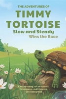 The Adventures of Timmy Tortoise: Slow and Steady Wins the Race: A Heartwarming Tale of Patience, Perseverance, and Friendship B0FV59KPK8 Book Cover