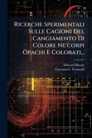 Ricerche Sperimentali Sulle Cagioni Del Cangiamento Di Colore Ne'corpi Opachi E Colorati... 1277224757 Book Cover