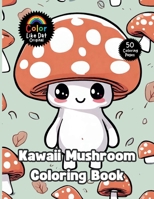 Kawaii Mushroom Coloring Book: 50 Cute Adorable Fungi Illustrations For Adults & Kids For Relaxation And Stress Relief B0GM5S8XR9 Book Cover