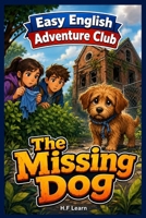 Easy English Adventure Club: The Missing Dog ,Book 2: Learn English Through an Exciting Mystery Story for Kids Ages 9-14 | A1 Beginner ESL/EFL Graded Reade B0H5FX58QP Book Cover