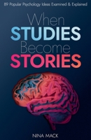 When Studies Become Stories: 89 Popular Psychology Ideas Examined and Explained 106765450X Book Cover