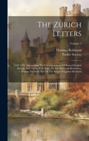 The Zurich Letters: 1558-1579: Comprising The Correspondence Of Several Englich Bishops And Others With Some Of The Helvetian Reformers, During The Early Part Of The Reign Of Queen Elizabeth; Volume 2 1020474807 Book Cover