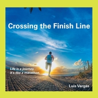 Crossing the Finish Line: Life is a journey, it's like a marathon 1532082169 Book Cover