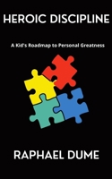 Heroic Discipline: A Kid's Roadmap to Personal Greatness (Dream, Believe, Achieve: Empowering Kids to Reach for the Stars!) B0CK3SDRYQ Book Cover