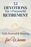 52 Devotions for a Purposeful Retirement: Faith, Renewal and Meaning for Women (Purposeful Devotionals) B0G6VWNZP6 Book Cover