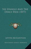 Sir Spangle and the Dingy Hen 1437055885 Book Cover