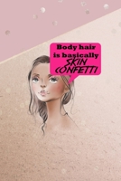 Body Hair Is Basically Skin Confetti: All Purpose 6x9 Blank Lined Notebook Journal Way Better Than A Card Trendy Unique Gift Pink And Gold Points Shave 1704310180 Book Cover