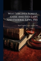 West Virginia Forest, Game And Fish Laws And Federal Laws, 1915 1246600447 Book Cover