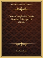 Cours Complet De Dessin Lineaire Et Perspectif (1836) 116084254X Book Cover