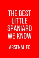 The Best Little Spaniard We Know Arsenal FC: Arsenal Notebook / Notepad / Journal / Diary for Fans, Gifts for Men Boys Women Girls Kids, 120 Lined Pages A5. 1678410500 Book Cover