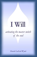 I Will: Activating the Master Switch of the Soul 1508763895 Book Cover