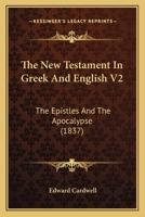 The New Testament In Greek And English V2: The Epistles And The Apocalypse 1166622606 Book Cover