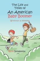 The Life and Times of An American Baby Boomer: Without a Helmet! 1645314928 Book Cover