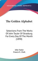 The Golden Alphabet: Selections From The Works Of John Tauler Of Strasburg For Every Day Of The Month 1120300584 Book Cover