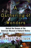 A Gathering of Wonders: Behind the Scenes at the American Museum of *Natural* History 0312280394 Book Cover