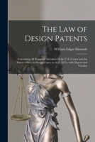 The Law of Design Patents: Containing All Reported Decisions of the U. S. Courts and the Patent Office, in Design Cases, to A. D. 1874, with Digests and Treatise (Classic Reprint) 1014131391 Book Cover