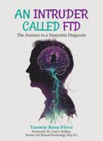 An Intruder Called FTD: The Journey to a Dementia Diagnosis B0FHCZ1R5C Book Cover