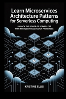 Learn Microservices Architecture patterns for Serverless computing: Unlock the Power of Serverless with Microservices Design Principles B0FG114SM4 Book Cover