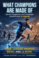 What Champions Are Made Of: Mental Toughness and Character Lessons from 16 Legends B0H3P8Y8BG Book Cover