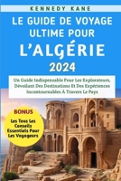 Le Guide De Voyage Ultime Pour l’Algérie 2024: Un Guide Indispensable Pour Les Explorateurs, Dévoilant Des Destinations Et Des Expériences Incontournables À Travers Le Pays (French Edition) B0CSN8Z7QP Book Cover