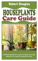 HOUSEPLANTS CARE GUIDE: Comprehensive Guide on How to Take Absolute Care of Houseplants B09K25MTMN Book Cover