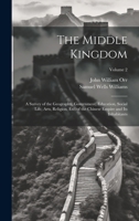 The Middle Kingdom: A Survey of the Geography, Government, Education, Social Life, Arts, Religion, Etc. of the Chinese Empire and Its Inhabitants; Volume 2 102037523X Book Cover