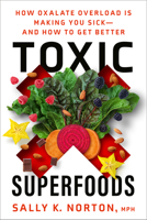 Toxic Superfoods: How Oxalate Overload Is Making You Sick— And How to Get Better