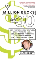 A Million Bucks by 30: How to Overcome a Crap Job, Stingy Parents, and a Useless Degree to Become a Millionaire Before (or After) Turning Thirty 0345499727 Book Cover