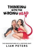 Thinking With the Wrong Head: The Misadventures of a Certified Idiot 022889512X Book Cover