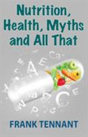 Nutrition, Health, Myths and All That 1456624474 Book Cover