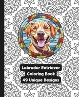 Labrador Retriever - Dog - Adult Coloring Book - 49 Unique Designs B0CPDLG65V Book Cover