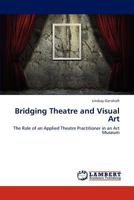 Bridging Theatre and Visual Art: The Role of an Applied Theatre Practitioner in an Art Museum 3659264954 Book Cover