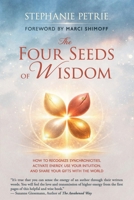 The Four Seeds of Wisdom: How to Recognize Synchronicities, Activate Energy, Use Your Intuition, and Share Your Gifts With the World 1957972521 Book Cover