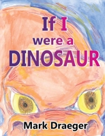 If I were a Dinosaur 1504980697 Book Cover