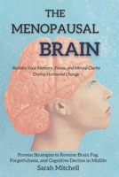 The Menopausal Brain: Reclaim Your Memory, Focus, and Mental Clarity During Hormonal Change: Proven Strategies to Reverse Brain Fog, Forgetfulness, and Cognitive Decline in Midlife B0GFWF8V8W Book Cover