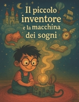 Il piccolo inventore e la macchina dei sogni (Italian Edition) B0F5NFY4BR Book Cover