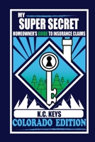 My Super Secret Homeowner's Guide to Insurance Claims: Colorado Edition (My Super Secret Series) 1300981245 Book Cover