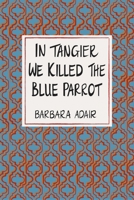 In Tangier We Killed the Blue Parrot 1967673527 Book Cover