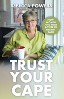 Trust Your Cape: How Women Find Their Power in Giving Back 0578826240 Book Cover