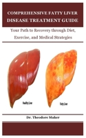 Comprehensive Fatty Liver Disease Treatment Guide: Your Path to Recovery through Diet, Exercise, and Medical Strategies B0DTGF6R9T Book Cover