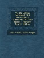 Vie Du Celebre Marabout CIDI Abou-Medien, Autrement Dit Bou-Medin - Primary Source Edition 0270957642 Book Cover