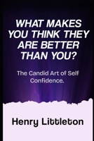 The Candid Art of Self Confidence: What makes you think they are better than you? B0F29QGBGW Book Cover