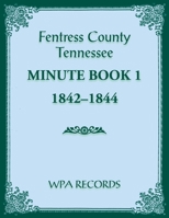 Fentress County, Tennessee Minute Book 1, 1842-1844 0788489976 Book Cover