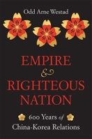 Empire and Righteous Nation: 600 Years of China-Korea Relations 0674292324 Book Cover