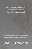 Stratégies de six hommes d’affaires autour du Prophète Muhammad: Un nouveau regard sur la vie du Prophète et sur les vies de certains Compagnons B0G2GY5FN8 Book Cover