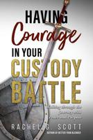 Having Courage In Your Custody Battle: Walking through the journey with Peace and Purpose 1099924057 Book Cover