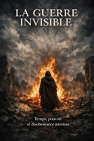 La guerre invisible: Temps, pouvoir et désobéissance intérieure (French Edition) B0GLDY33FV Book Cover
