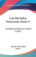 Caji Silii Italici Punicorum, Book 17: Ad Optimas Editiones Collati (1784) 1166061043 Book Cover