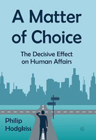 A Matter of Choice: The Effects of Decision-Making in Human Affairs 0227177428 Book Cover